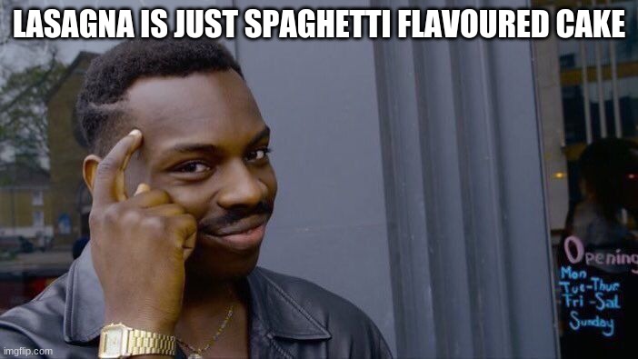 Roll Safe Think About It |  LASAGNA IS JUST SPAGHETTI FLAVOURED CAKE | image tagged in memes,roll safe think about it | made w/ Imgflip meme maker