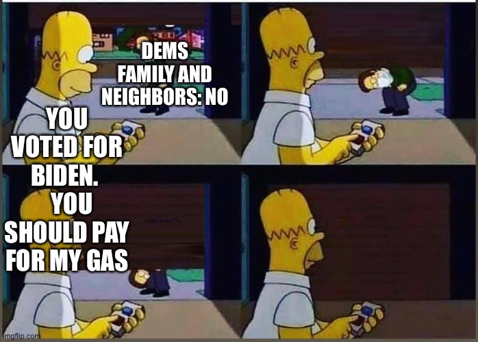 Homer Closes Garage Door on Neighbor | DEMS FAMILY AND NEIGHBORS: NO; YOU VOTED FOR BIDEN.    YOU SHOULD PAY FOR MY GAS | image tagged in homer closes garage door on neighbor,las vegas,democrats | made w/ Imgflip meme maker