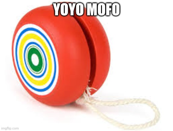 Yoyo | YOYO MOFO | image tagged in yoyo,memes | made w/ Imgflip meme maker