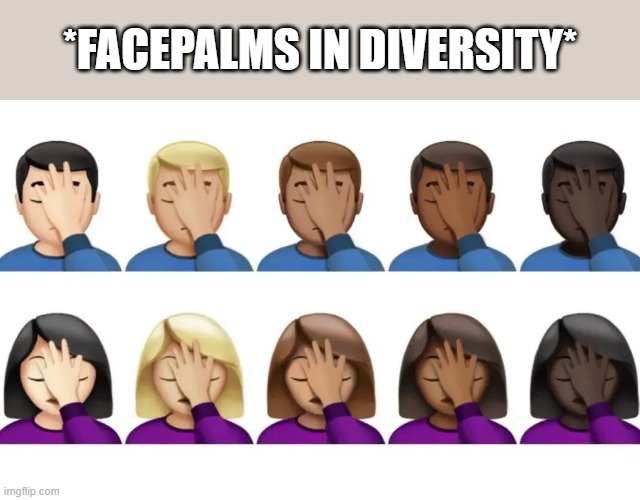 *FACEPALMS IN DIVERSITY* | made w/ Imgflip meme maker