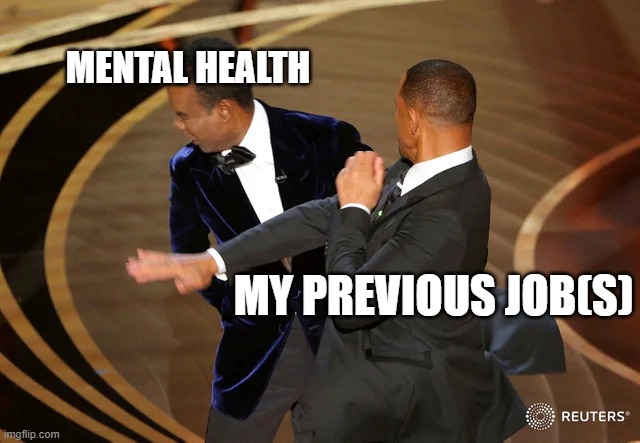 The reason I'm in therapy |  MENTAL HEALTH; MY PREVIOUS JOB(S) | image tagged in will smith punching chris rock,participation trophy,funny,mental health,awards,troll award | made w/ Imgflip meme maker