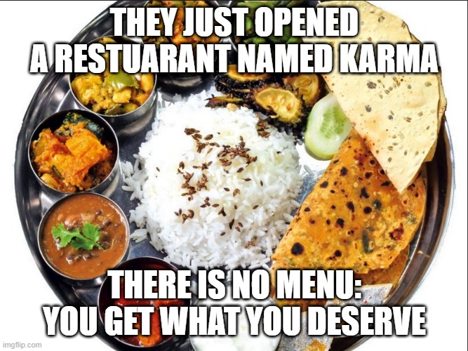 Sounds....Delicious? | THEY JUST OPENED A RESTUARANT NAMED KARMA; THERE IS NO MENU: YOU GET WHAT YOU DESERVE | image tagged in indian food | made w/ Imgflip meme maker