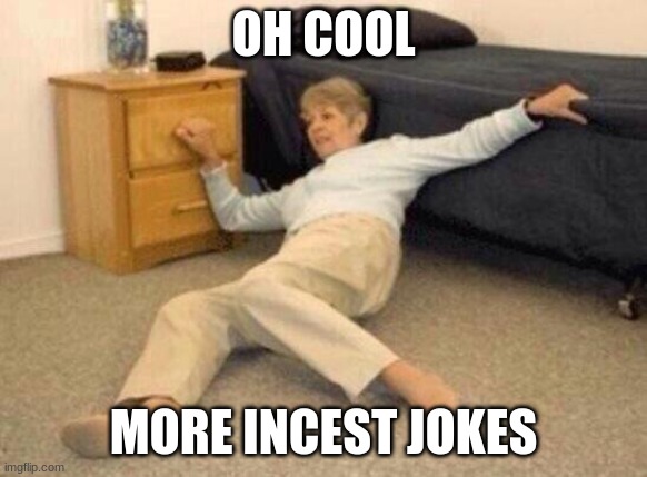 woman falling in shock | OH COOL MORE INCEST JOKES | image tagged in woman falling in shock | made w/ Imgflip meme maker