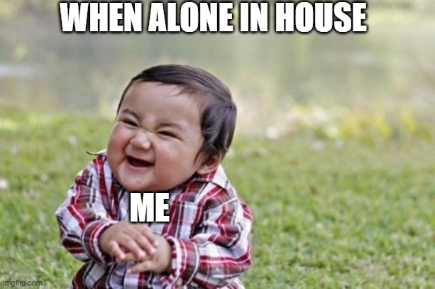 Evil Toddler | WHEN ALONE IN HOUSE; ME | image tagged in memes,evil toddler | made w/ Imgflip meme maker
