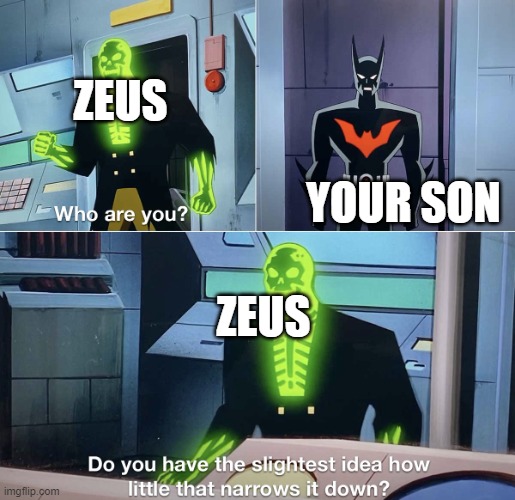 4 | ZEUS; YOUR SON; ZEUS | image tagged in do you have the slightest idea how little that narrows it down | made w/ Imgflip meme maker