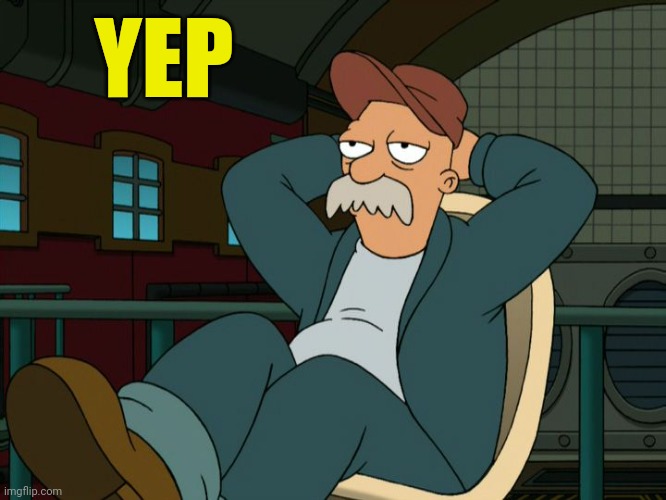 Futurama Scruffy | YEP | image tagged in futurama scruffy | made w/ Imgflip meme maker