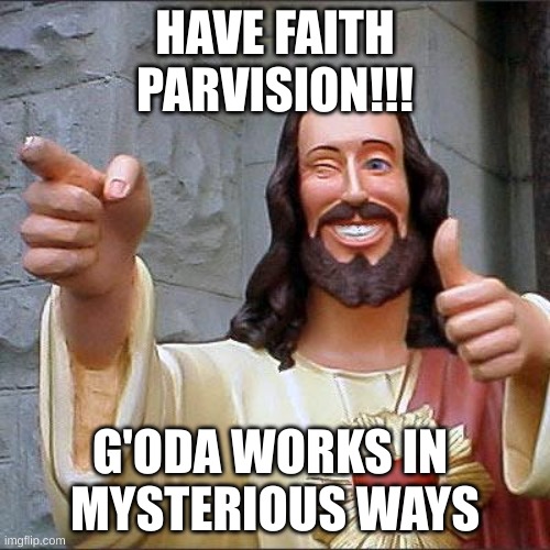 Inspiration for the day | HAVE FAITH
PARVISION!!! G'ODA WORKS IN 
MYSTERIOUS WAYS | image tagged in memes,buddy christ,but this does put a smile on my face | made w/ Imgflip meme maker