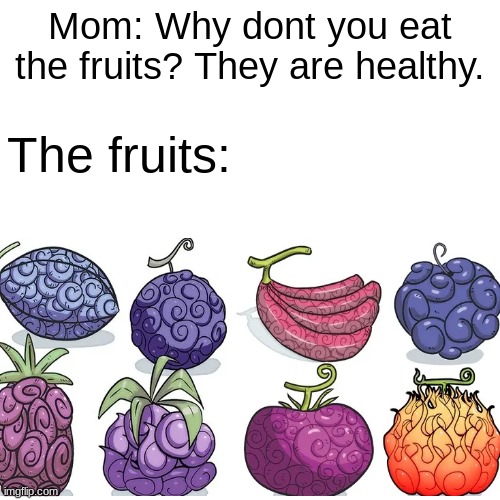 Facts or Nah? | Mom: Why dont you eat the fruits? They are healthy. The fruits: | image tagged in mom memes,memes of your childhood | made w/ Imgflip meme maker