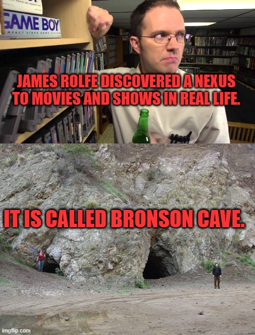  JAMES ROLFE DISCOVERED A NEXUS TO MOVIES AND SHOWS IN REAL LIFE. IT IS CALLED BRONSON CAVE. | image tagged in avgn,james rolfe,classic movies,shows | made w/ Imgflip meme maker