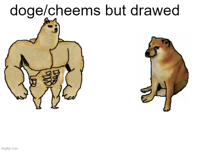 Buff Doge vs. Cheems | doge/cheems but drawed | image tagged in memes,buff doge vs cheems | made w/ Imgflip meme maker