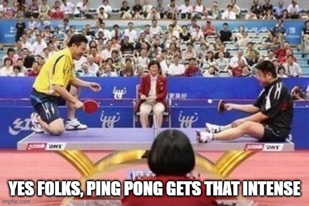Closer and Closer | YES FOLKS, PING PONG GETS THAT INTENSE | image tagged in ping pong | made w/ Imgflip meme maker