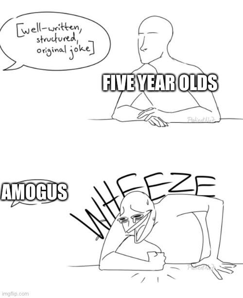 Amogus | FIVE YEAR OLDS; AMOGUS | image tagged in wheeze | made w/ Imgflip meme maker