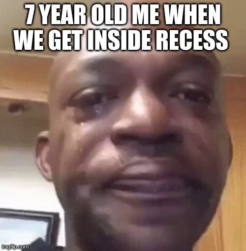 i hated the board games are teacher had offbrand ones she had 4 connect bro | 7 YEAR OLD ME WHEN WE GET INSIDE RECESS | image tagged in sad man | made w/ Imgflip meme maker