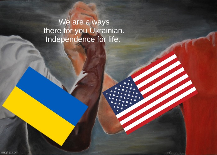 Epic Handshake | We are always there for you Ukrainian. Independence for life. | image tagged in memes,epic handshake | made w/ Imgflip meme maker