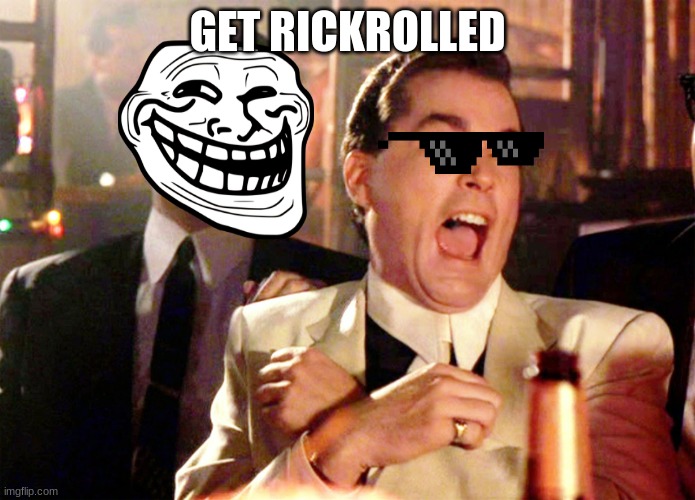 Good Fellas Hilarious Meme | GET RICKROLLED | image tagged in memes,good fellas hilarious | made w/ Imgflip meme maker