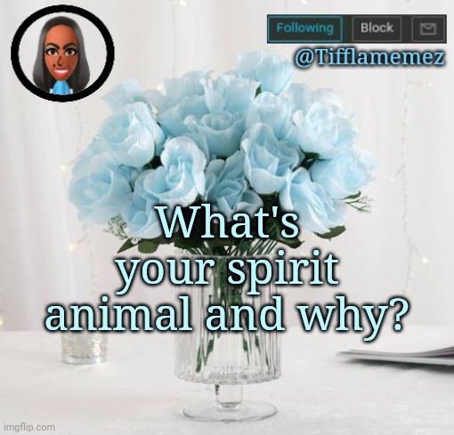 Spirit animal |  What's your spirit animal and why? | image tagged in tifflamemez light blue roses announcement template,spirit animal,animals,animal,the think tank,think tank | made w/ Imgflip meme maker
