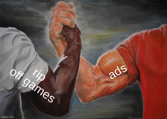 Epic Handshake Meme | ads; rip off games | image tagged in memes,epic handshake | made w/ Imgflip meme maker