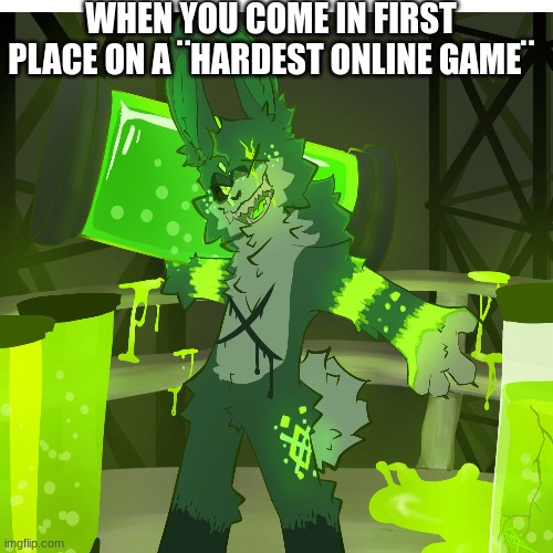 want a REAL challange(my roblox user name is Thewolfkid564) | WHEN YOU COME IN FIRST PLACE ON A ¨HARDEST ONLINE GAME¨ | image tagged in kaiju paradise,nuclear rabbit | made w/ Imgflip meme maker