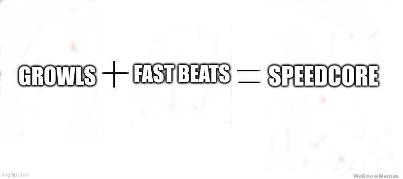 speedcore basically | FAST BEATS; SPEEDCORE; GROWLS | image tagged in this plus this equals this | made w/ Imgflip meme maker