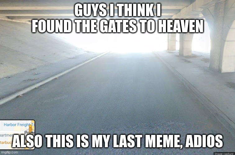 Adios |  GUYS I THINK I FOUND THE GATES TO HEAVEN; ALSO THIS IS MY LAST MEME, ADIOS | image tagged in adios,goodbye | made w/ Imgflip meme maker