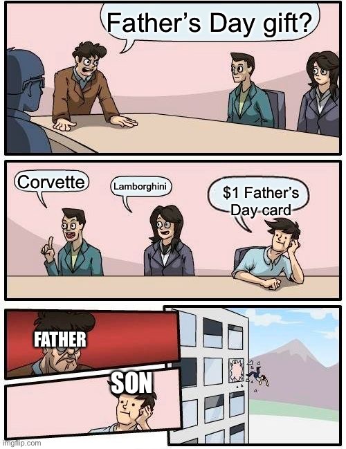 Boardroom Meeting Suggestion Meme | Father’s Day gift? Corvette; Lamborghini; $1 Father’s Day card; FATHER; SON | image tagged in memes,boardroom meeting suggestion | made w/ Imgflip meme maker