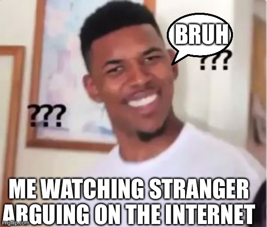Nick Young | BRUH; ME WATCHING STRANGER ARGUING ON THE INTERNET | image tagged in nick young | made w/ Imgflip meme maker