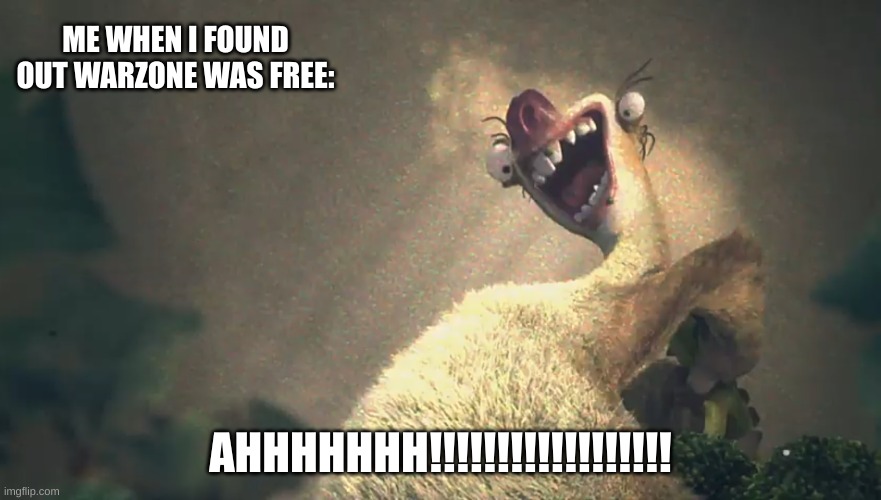 Sid goes Psycho | ME WHEN I FOUND OUT WARZONE WAS FREE:; AHHHHHHH!!!!!!!!!!!!!!!!!! | image tagged in sid goes psycho,warzone,free | made w/ Imgflip meme maker