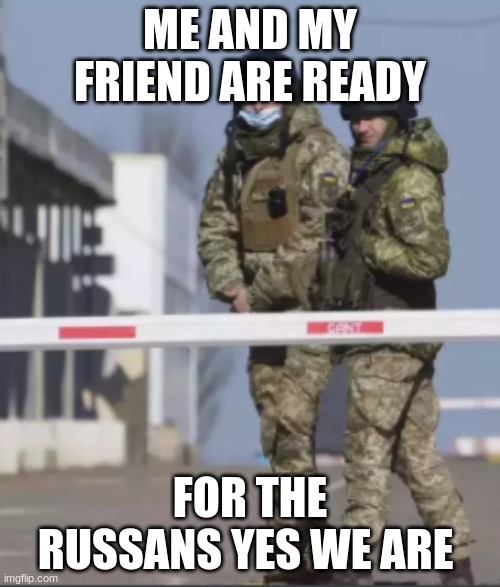 ME AND MY FRIEND ARE READY; FOR THE RUSSANS YES WE ARE | image tagged in iam ready | made w/ Imgflip meme maker