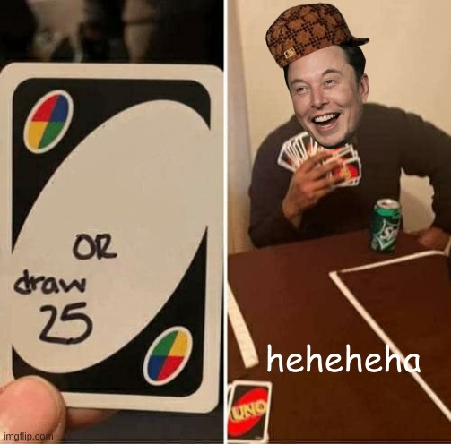 UNO Draw 25 Cards Meme | heheheha | image tagged in memes,uno draw 25 cards | made w/ Imgflip meme maker