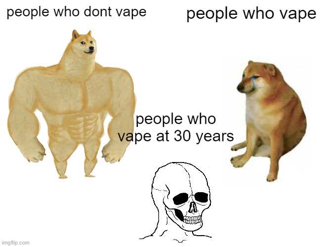 vaping be like | people who dont vape; people who vape; people who vape at 30 years | image tagged in memes,buff doge vs cheems | made w/ Imgflip meme maker