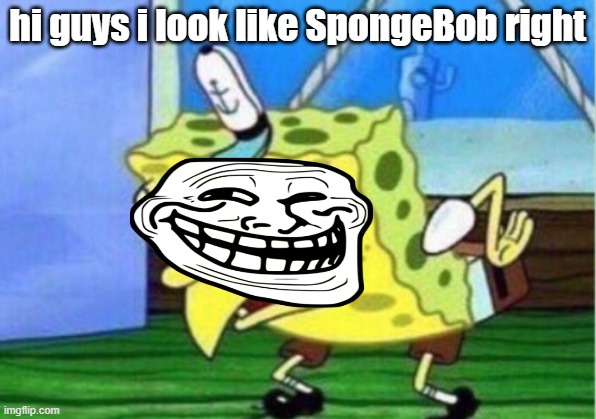Mocking Spongebob |  hi guys i look like SpongeBob right | image tagged in memes,mocking spongebob | made w/ Imgflip meme maker