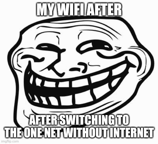 Trollface | MY WIFI AFTER; AFTER SWITCHING TO THE ONE NET WITHOUT INTERNET | image tagged in trollface | made w/ Imgflip meme maker