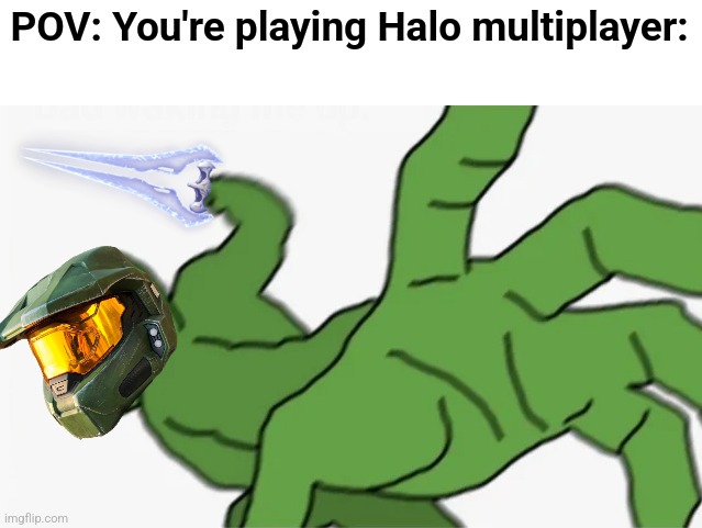 Wot wot wot! | POV: You're playing Halo multiplayer: | image tagged in pepe punch,halo | made w/ Imgflip meme maker