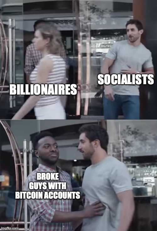 Bro, Not Cool. |  SOCIALISTS; BILLIONAIRES; BROKE GUYS WITH BITCOIN ACCOUNTS | image tagged in bro not cool | made w/ Imgflip meme maker