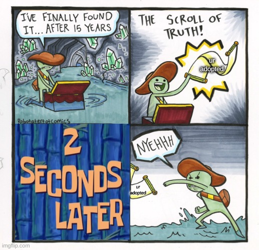 The Scroll Of Truth | ur adopted; ur adopted | image tagged in memes,the scroll of truth | made w/ Imgflip meme maker