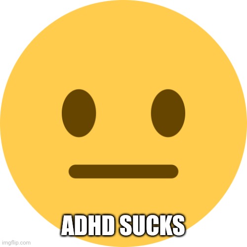 Neutral Emoji | ADHD SUCKS | image tagged in neutral emoji | made w/ Imgflip meme maker