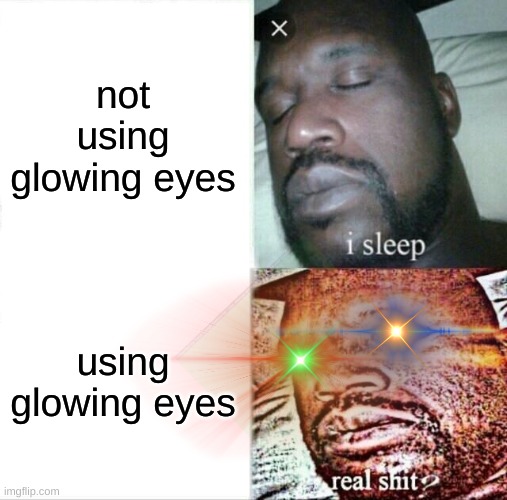 Glowing Eyes | not using glowing eyes; using glowing eyes | image tagged in sleeping shaq,eyes | made w/ Imgflip meme maker