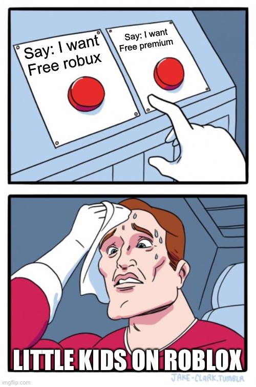 These kids though. | Say: I want Free premium; Say: I want Free robux; LITTLE KIDS ON ROBLOX | image tagged in memes,two buttons | made w/ Imgflip meme maker