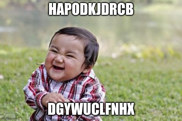 hy78oebq7ycf | HAPODKJDRCB; DGYWUCLFNHX | image tagged in memes,evil toddler,funny | made w/ Imgflip meme maker