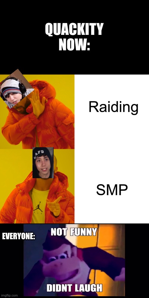 Old Quackity was better. | QUACKITY NOW:; Raiding; SMP; EVERYONE: | image tagged in memes,drake hotline bling | made w/ Imgflip meme maker