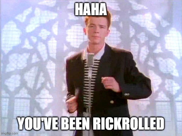 HAHA YOU'VE BEEN RICKROLLED | image tagged in rickrolling | made w/ Imgflip meme maker