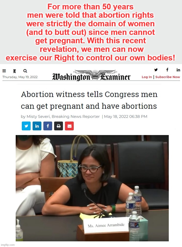 GREAT NEWS MEN!!! | For more than 50 years men were told that abortion rights were strictly the domain of women (and to butt out) since men cannot get pregnant. With this recent  revelation, we men can now exercise our Right to control our own bodies! | image tagged in liberal logic,stupid liberals,liberalism,liberals suck | made w/ Imgflip meme maker