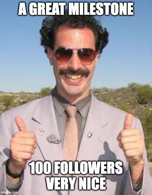 A Great Milestone. 100 Followers. |  A GREAT MILESTONE; 100 FOLLOWERS VERY NICE | image tagged in very nice,followers,100 followers,milestone | made w/ Imgflip meme maker