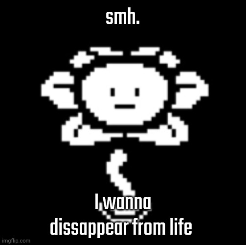 uh.. | smh. I wanna dissappear from life | image tagged in uh | made w/ Imgflip meme maker