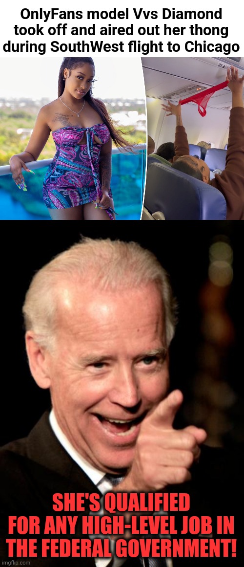 Let's give her a try as Vice President! | OnlyFans model Vvs Diamond took off and aired out her thong during SouthWest flight to Chicago; SHE'S QUALIFIED FOR ANY HIGH-LEVEL JOB IN
THE FEDERAL GOVERNMENT! | image tagged in memes,smilin biden,democrats,vvs diamond,thong,vice president | made w/ Imgflip meme maker