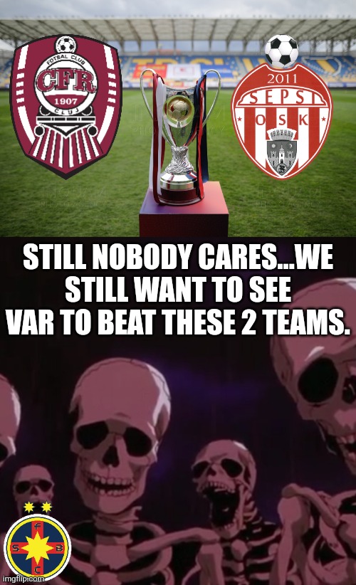 CFR - Sepsi OSK in the Romanian Super Cup 2022 |  STILL NOBODY CARES...WE STILL WANT TO SEE VAR TO BEAT THESE 2 TEAMS. | image tagged in berserk skeletons roast jellybean,cfr cluj,sepsi,super cup,romania,fotbal | made w/ Imgflip meme maker