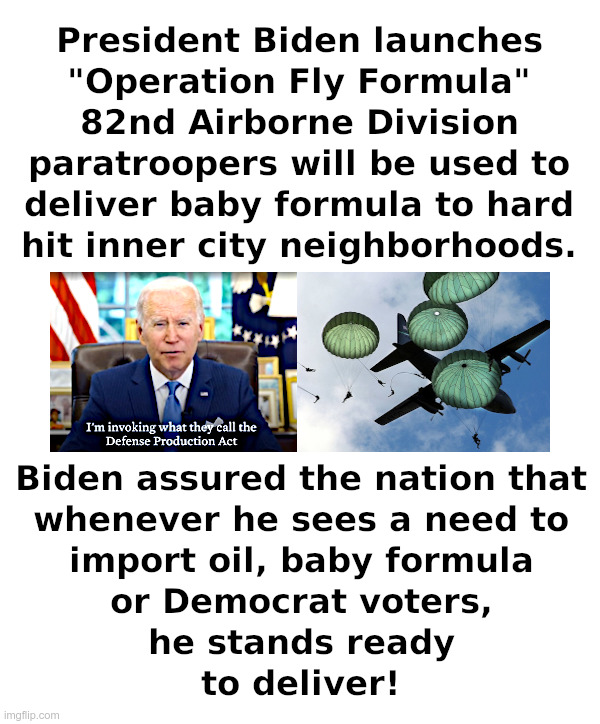 President Biden launches "Operation Fly Formula" | image tagged in joe biden,paratrooper,formula,oil,democrat,voters | made w/ Imgflip meme maker