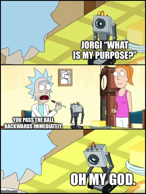 Rick and Morty Butter | JORGI “WHAT IS MY PURPOSE?”; YOU PASS THE BALL BACKWARDS IMMEDIATELY. OH MY GOD. | image tagged in rick and morty butter | made w/ Imgflip meme maker