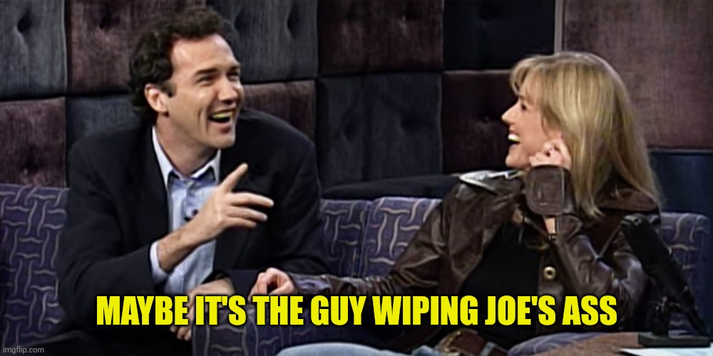 MAYBE IT'S THE GUY WIPING JOE'S ASS | made w/ Imgflip meme maker