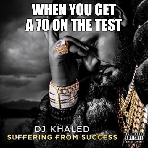 dj khaled suffering from success meme |  WHEN YOU GET A 70 ON THE TEST | image tagged in dj khaled suffering from success meme,memes,funny,gifs,pie charts,daddy | made w/ Imgflip meme maker